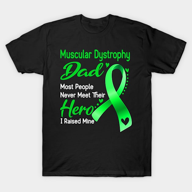 Muscular Dystrophy Dad Most People Never Meet Their Hero I Raised Mine T-Shirt by ThePassion99